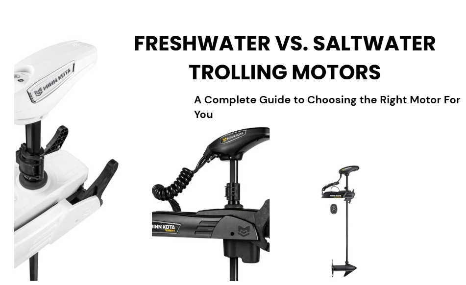 Freshwater vs. Saltwater Trolling Motors: A Complete Guide to Choosing the Right Motor for You