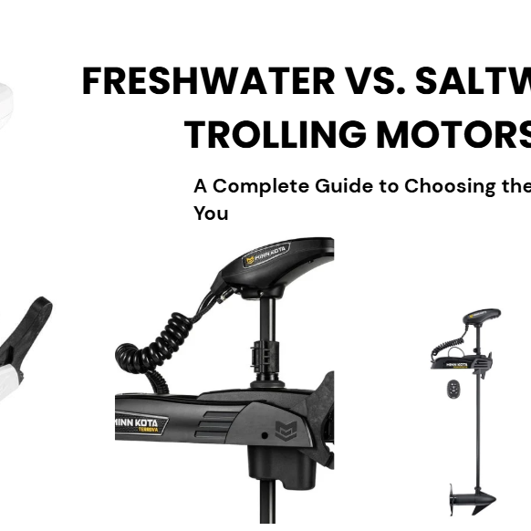 Freshwater vs. Saltwater Trolling Motors: A Complete Guide to Choosing the Right Motor for You