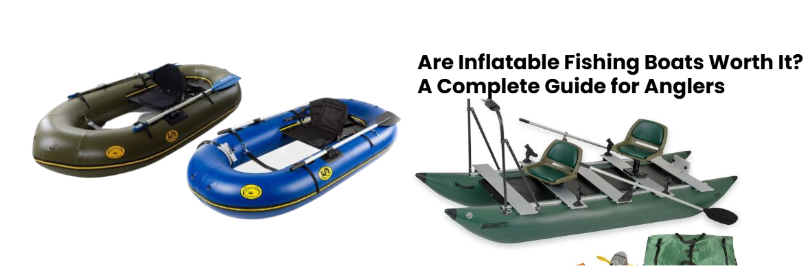 Are Inflatable Fishing Boats Worth It? A Complete Guide for Anglers